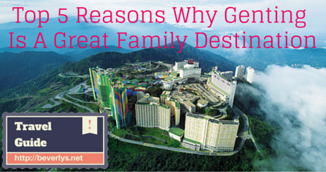 Top 5 Reasons Why Genting  Is A Great Family Destination